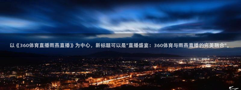 以《360体育直播雨燕直播》为中心，新标题可以是\